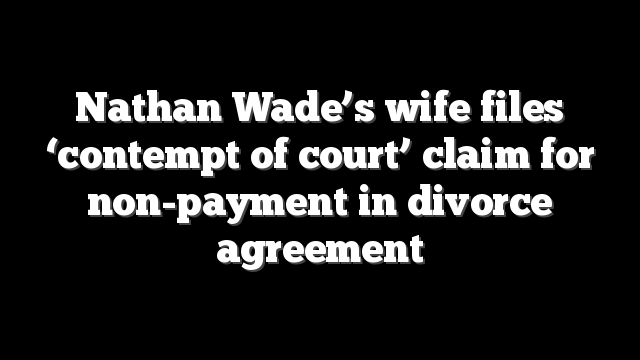 Nathan Wade’s wife files ‘contempt of court’ claim for non-payment in divorce agreement