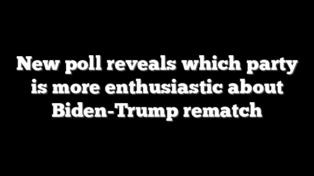 New poll reveals which party is more enthusiastic about Biden-Trump rematch