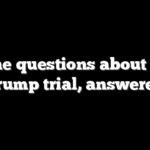 Nine questions about the Trump trial, answered