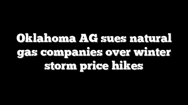 Oklahoma AG sues natural gas companies over winter storm price hikes