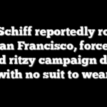 Rep. Schiff reportedly robbed in San Francisco, forced to attend ritzy campaign dinner with no suit to wear