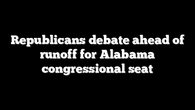 Republicans debate ahead of runoff for Alabama congressional seat