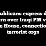 Republicans express deep concern over Iraqi PM visit to White House, connections to terrorist orgs
