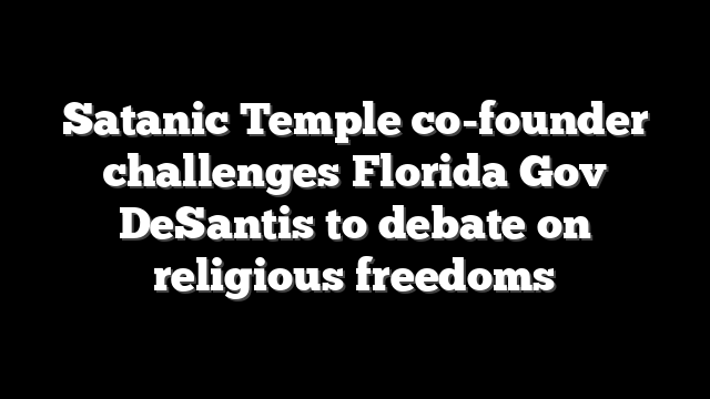 Satanic Temple co-founder challenges Florida Gov DeSantis to debate on religious freedoms