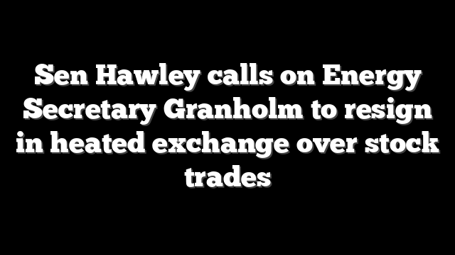 Sen Hawley calls on Energy Secretary Granholm to resign in heated exchange over stock trades