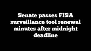 Senate passes FISA surveillance tool renewal minutes after midnight deadline
