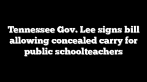Tennessee Gov. Lee signs bill allowing concealed carry for public schoolteachers