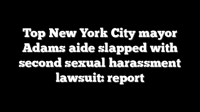 Top New York City mayor Adams aide slapped with second sexual harassment lawsuit: report