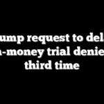 Trump request to delay hush-money trial denied for third time