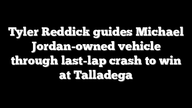 Tyler Reddick guides Michael Jordan-owned vehicle through last-lap crash to win at Talladega