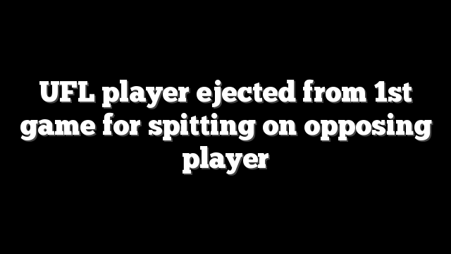 UFL player ejected from 1st game for spitting on opposing player