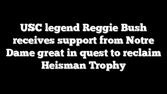 USC legend Reggie Bush receives support from Notre Dame great in quest to reclaim Heisman Trophy