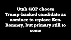 Utah GOP choose Trump-backed candidate as nominee to replace Sen. Romney, but primary still to come