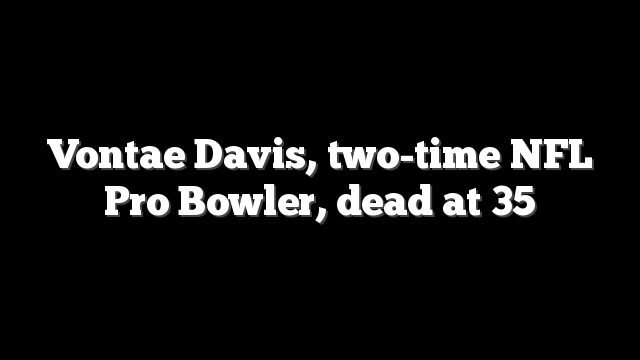 Vontae Davis, two-time NFL Pro Bowler, dead at 35