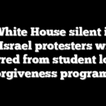 White House silent if anti-Israel protesters will be barred from student loan forgiveness programs