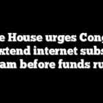 White House urges Congress to extend internet subsidy program before funds run dry