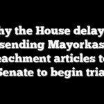 Why the House delayed sending Mayorkas impeachment articles to the Senate to begin trial