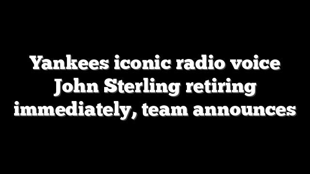 Yankees iconic radio voice John Sterling retiring immediately, team announces
