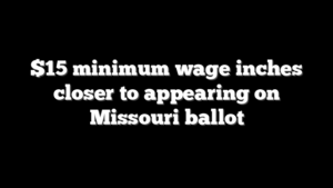 $15 minimum wage inches closer to appearing on Missouri ballot
