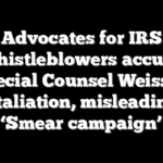Advocates for IRS whistleblowers accuse Special Counsel Weiss of retaliation, misleading: ‘Smear campaign’