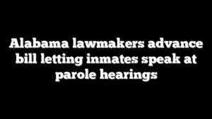 Alabama lawmakers advance bill letting inmates speak at parole hearings