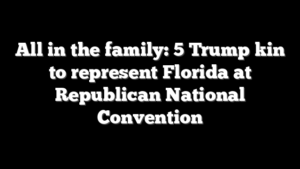 All in the family: 5 Trump kin to represent Florida at Republican National Convention