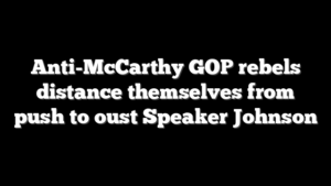 Anti-McCarthy GOP rebels distance themselves from push to oust Speaker Johnson