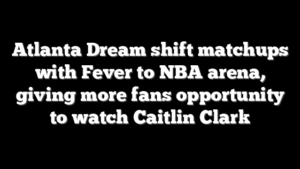 Atlanta Dream shift matchups with Fever to NBA arena, giving more fans opportunity to watch Caitlin Clark