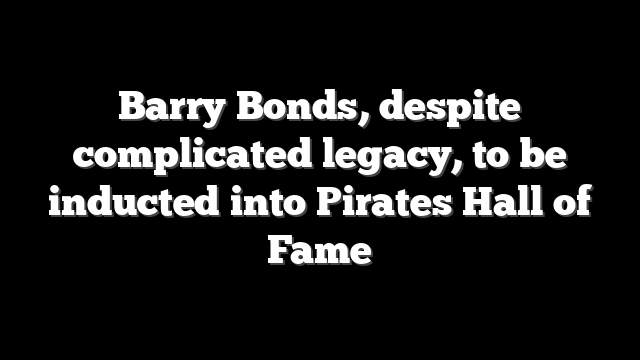Barry Bonds, despite complicated legacy, to be inducted into Pirates Hall of Fame