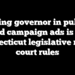 Bashing governor in publicly funded campaign ads is OK in Connecticut legislative races, court rules