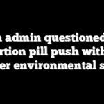 Biden admin questioned over abortion pill push without proper environmental study