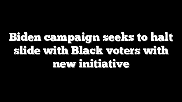Biden campaign seeks to halt slide with Black voters with new initiative