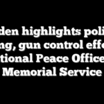 Biden highlights police funding, gun control efforts at National Peace Officers’ Memorial Service