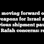 Biden moving forward on $1B in weapons for Israel after previous shipment paused over Rafah concerns: report