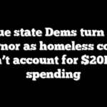 Blue state Dems turn on governor as homeless council can’t account for $20B in spending