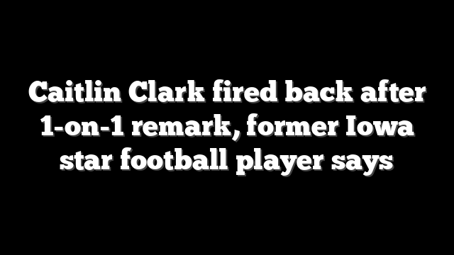 Caitlin Clark fired back after 1-on-1 remark, former Iowa star football player says