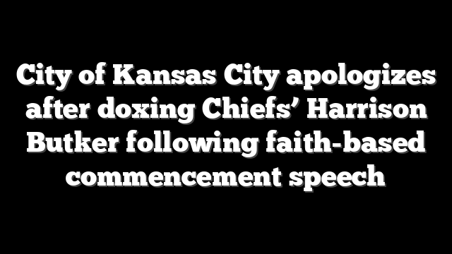 City of Kansas City apologizes after doxing Chiefs’ Harrison Butker following faith-based commencement speech