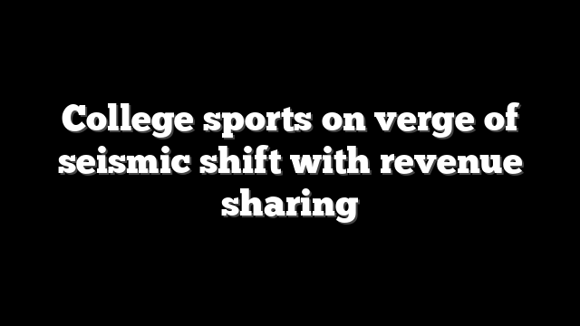 College sports on verge of seismic shift with revenue sharing