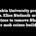 Columbia University protests: Rep. Elise Stefanik urges trustees to remove Shafik after mob seizes building