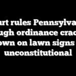 Court rules Pennsylvania borough ordinance cracking down on lawn signs is unconstitutional