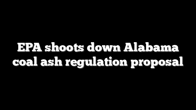 EPA shoots down Alabama coal ash regulation proposal