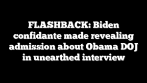 FLASHBACK: Biden confidante made revealing admission about Obama DOJ in unearthed interview