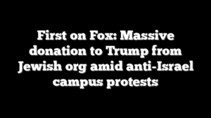 First on Fox: Massive donation to Trump from Jewish org amid anti-Israel campus protests