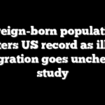 Foreign-born population shatters US record as illegal immigration goes unchecked: study