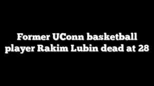 Former UConn basketball player Rakim Lubin dead at 28