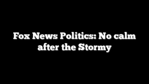 Fox News Politics: No calm after the Stormy