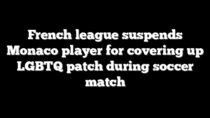 French league suspends Monaco player for covering up LGBTQ patch during soccer match
