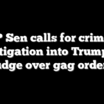 GOP Sen calls for criminal investigation into Trump trial judge over gag orders