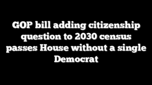 GOP bill adding citizenship question to 2030 census passes House without a single Democrat