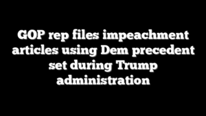 GOP rep files impeachment articles using Dem precedent set during Trump administration